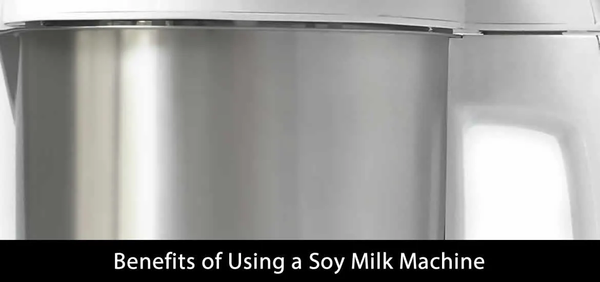 Benefits of Using a Soy Milk Machine