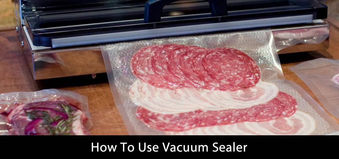 How To Use Vacuum Sealer Guidelines From Our Experts