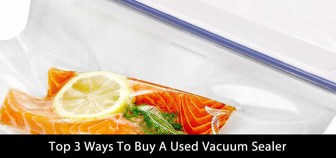 Top 3 Ways To Buy A Used Vacuum Sealer