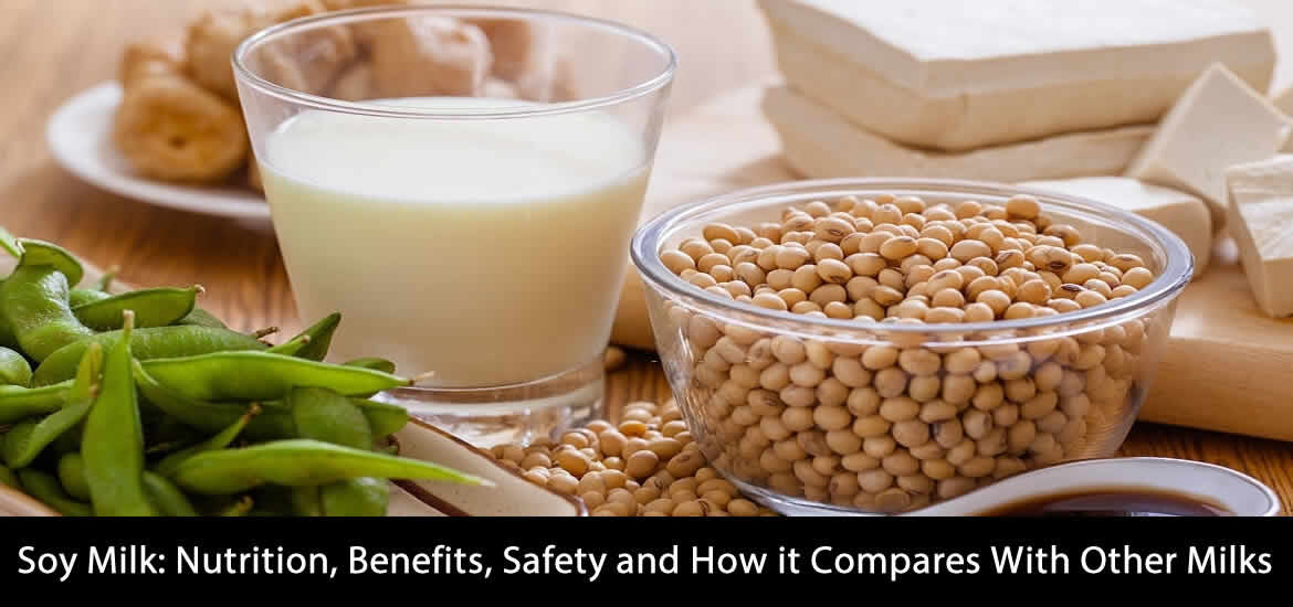 Soy Milk Nutrition, Benefits, Safety and How it Compares With Other Milks