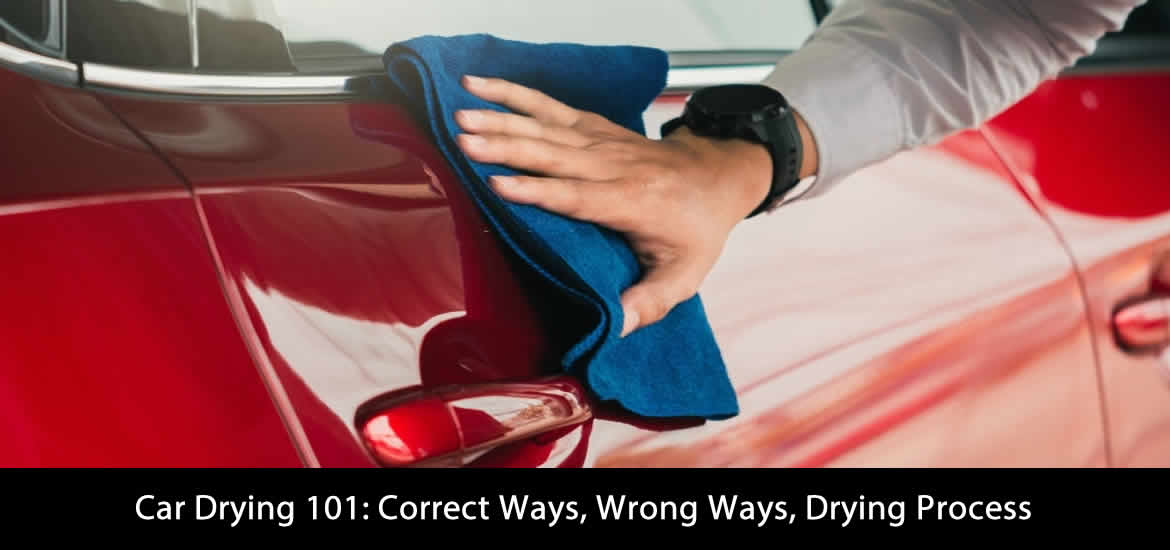 Car Drying 101 Correct Ways, Wrong Ways, Drying Process