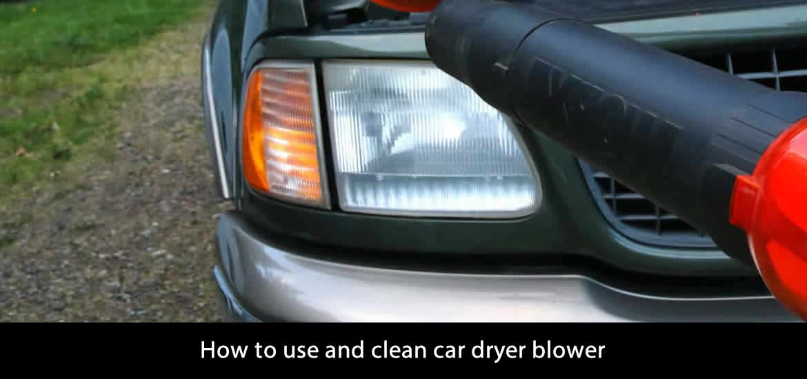 How to use and clean car dryer blower