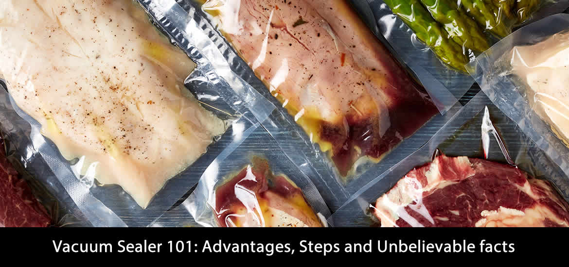 Vacuum Sealer 101 Advantages, Steps and Unbelievable facts