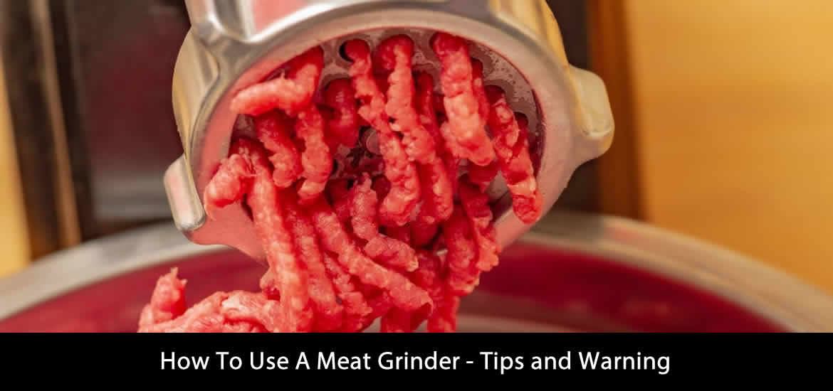 Tips and Warning to Use a Meat Grinder