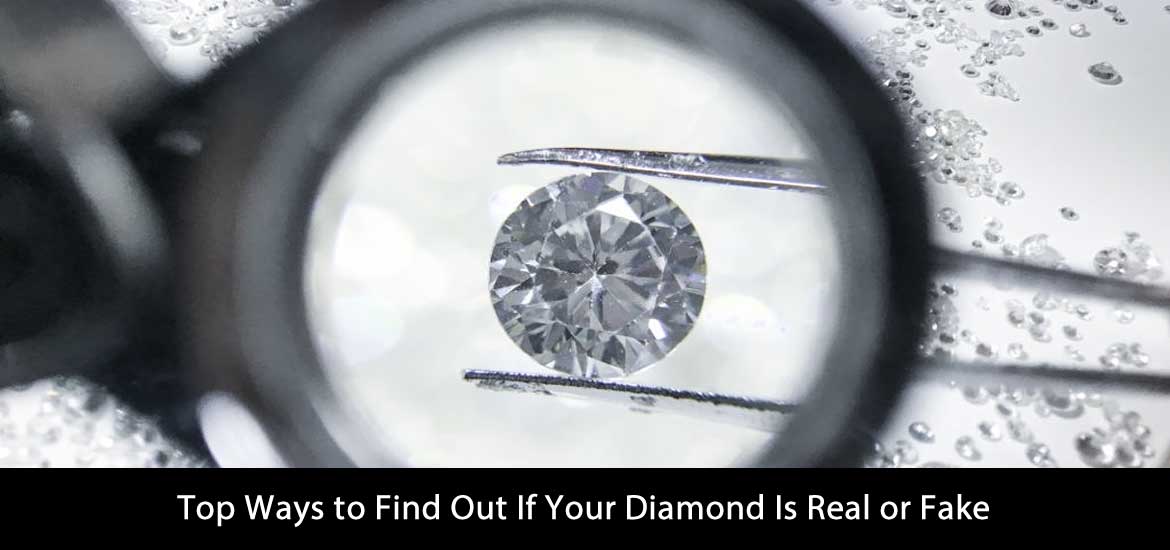 Top Ways to Find Out If Your Diamond Is Real or Fake